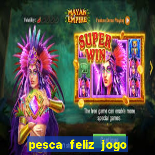 pesca feliz jogo de aposta